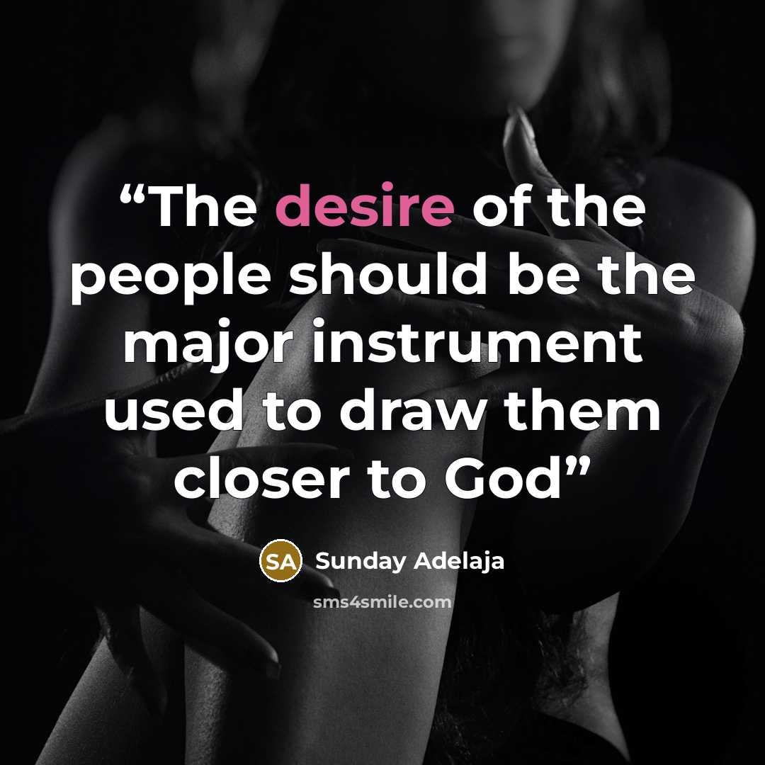 “The desire of the people should be the major instrument used to draw them closer to God” quote by Sunday Adelaja
