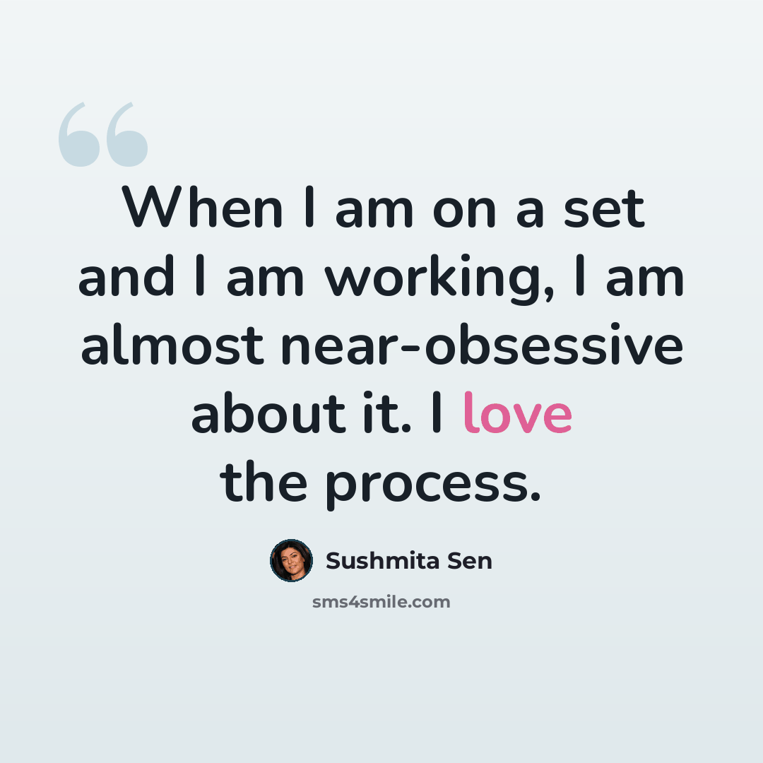 “When I am on a set and I am working, I am almost near-obsessive about it. I love the process.” quote by Sushmita Sen