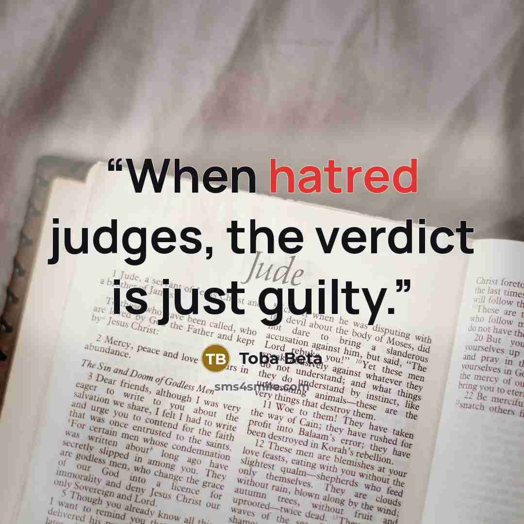 “When hatred judges, the verdict is just guilty.” quote by Toba Beta