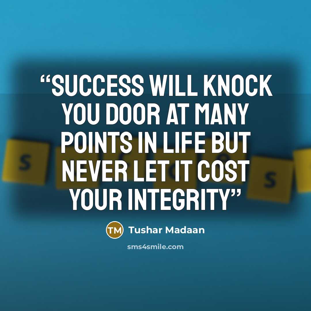 “Success will knock you door at many points in life but never let it cost your integrity” quote by Tushar Madaan