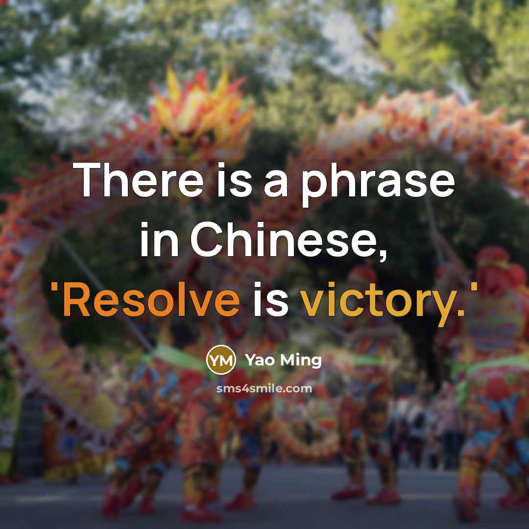 “There is a phrase in Chinese, 'Resolve is victory.'” quote by Yao Ming