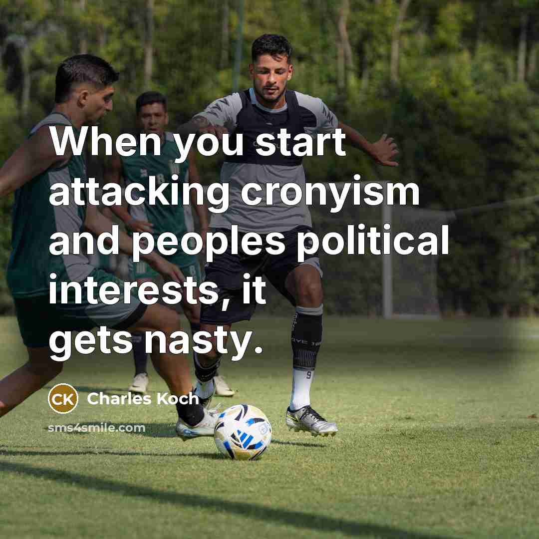 “When you start attacking cronyism and peoples political interests, it gets nasty.” quote by Charles Koch