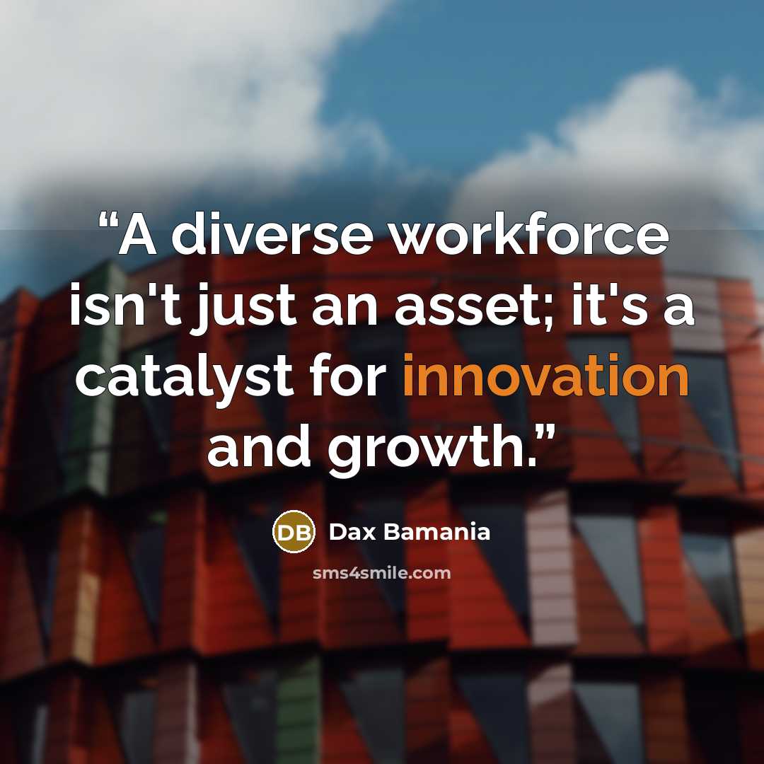 “A diverse workforce isn't just an asset; it's a catalyst for innovation and growth.” quote by Dax Bamania