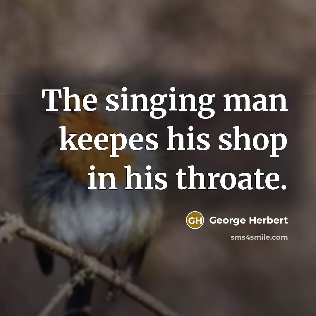 “The singing man keepes his shop in his throate.” quote by George Herbert