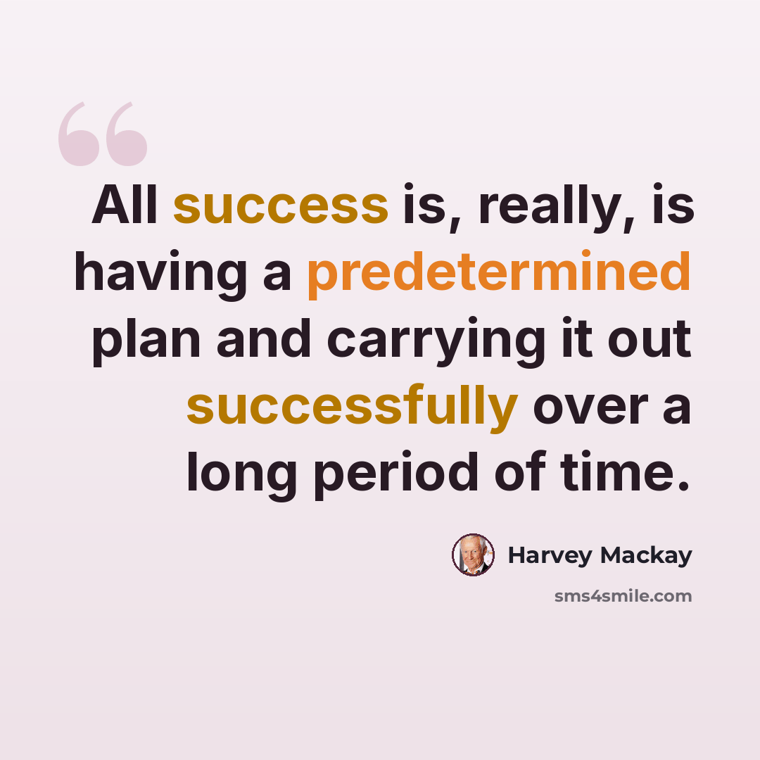“All success is, really, is having a predetermined plan and carrying it out successfully over a long period of time.” quote by Harvey Mackay