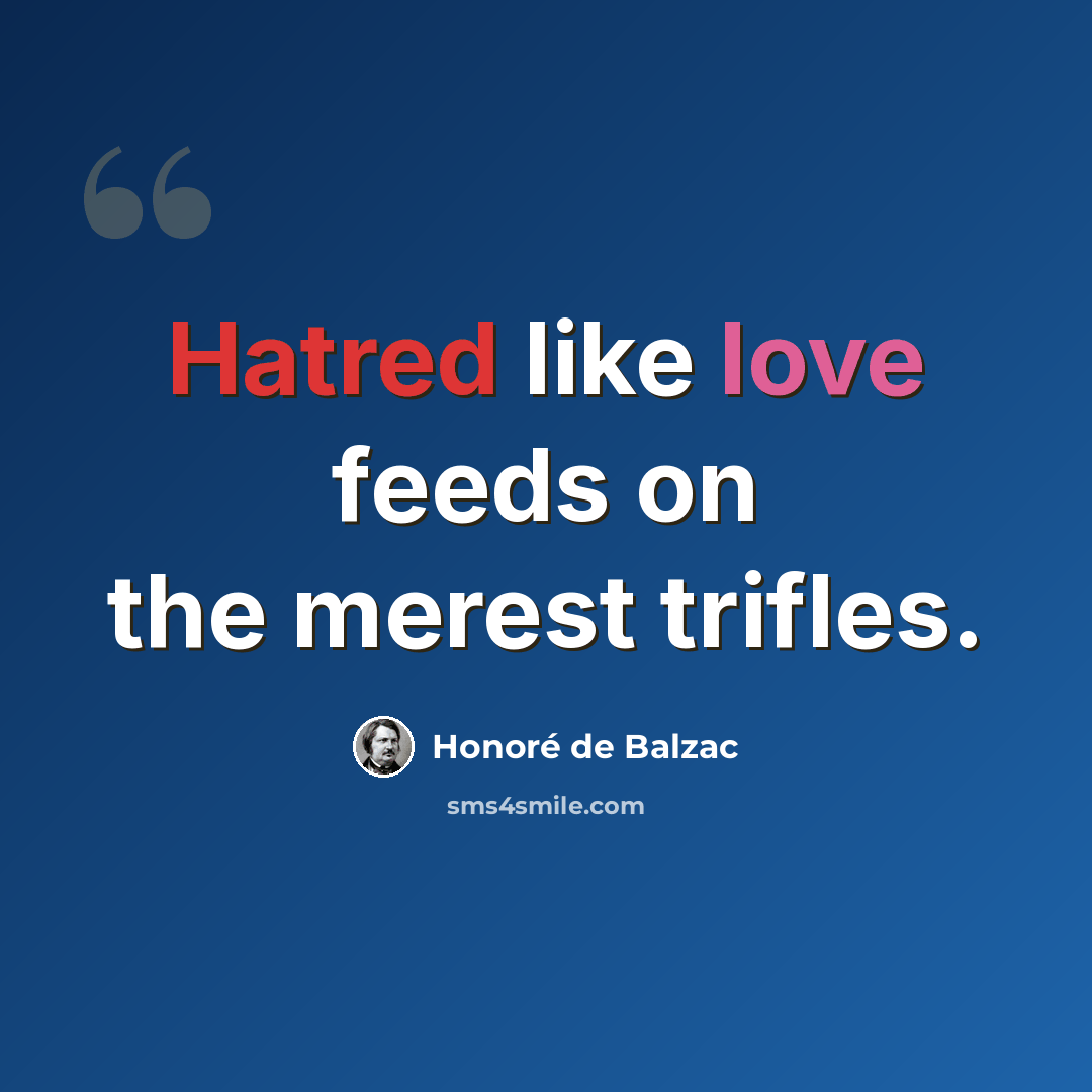 “Hatred like love feeds on the merest trifles.” quote by Honore de Balzac