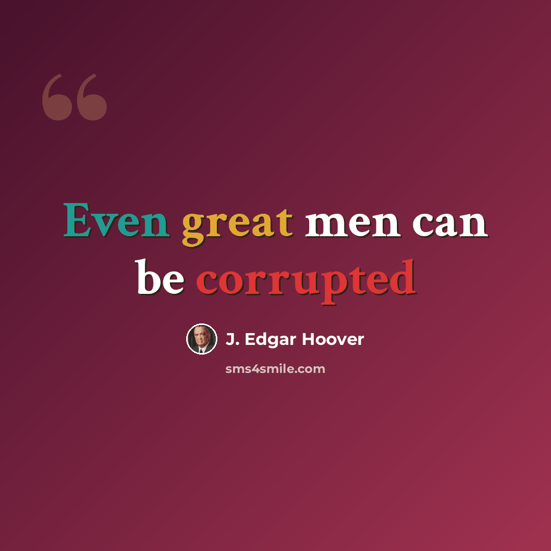 “Even great men can be corrupted” quote by J. Edgar Hoover