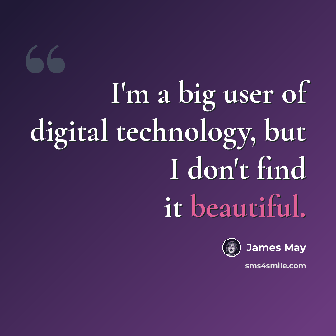 “I'm a big user of digital technology, but I don't find it beautiful.” quote by James May