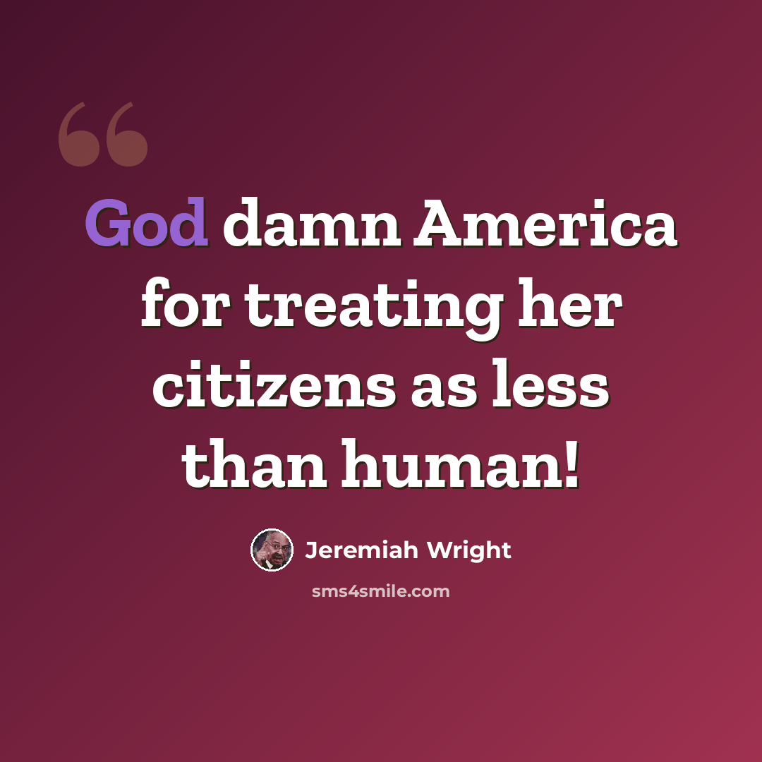 “God damn America for treating her citizens as less than human!” quote by Jeremiah Wright