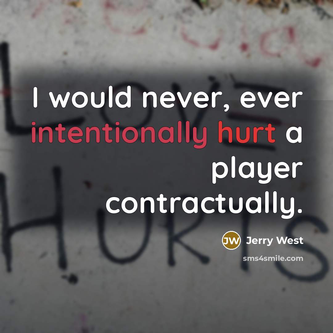 “I would never, ever intentionally hurt a player contractually.” quote by Jerry West