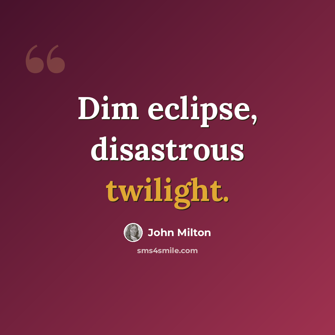 “Dim eclipse, disastrous twilight.” quote by John Milton