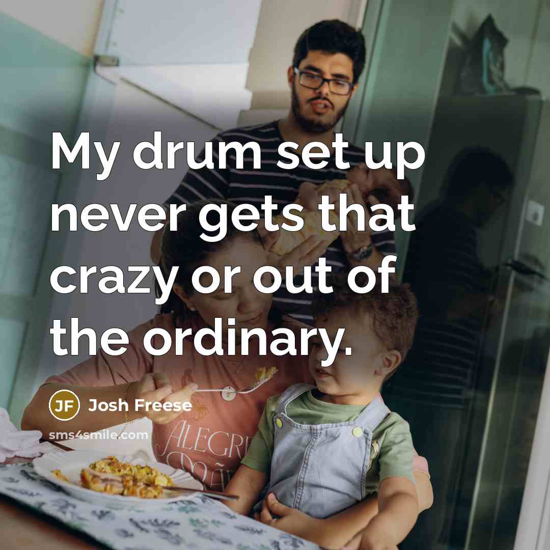 “My drum set up never gets that crazy or out of the ordinary.” quote by Josh Freese