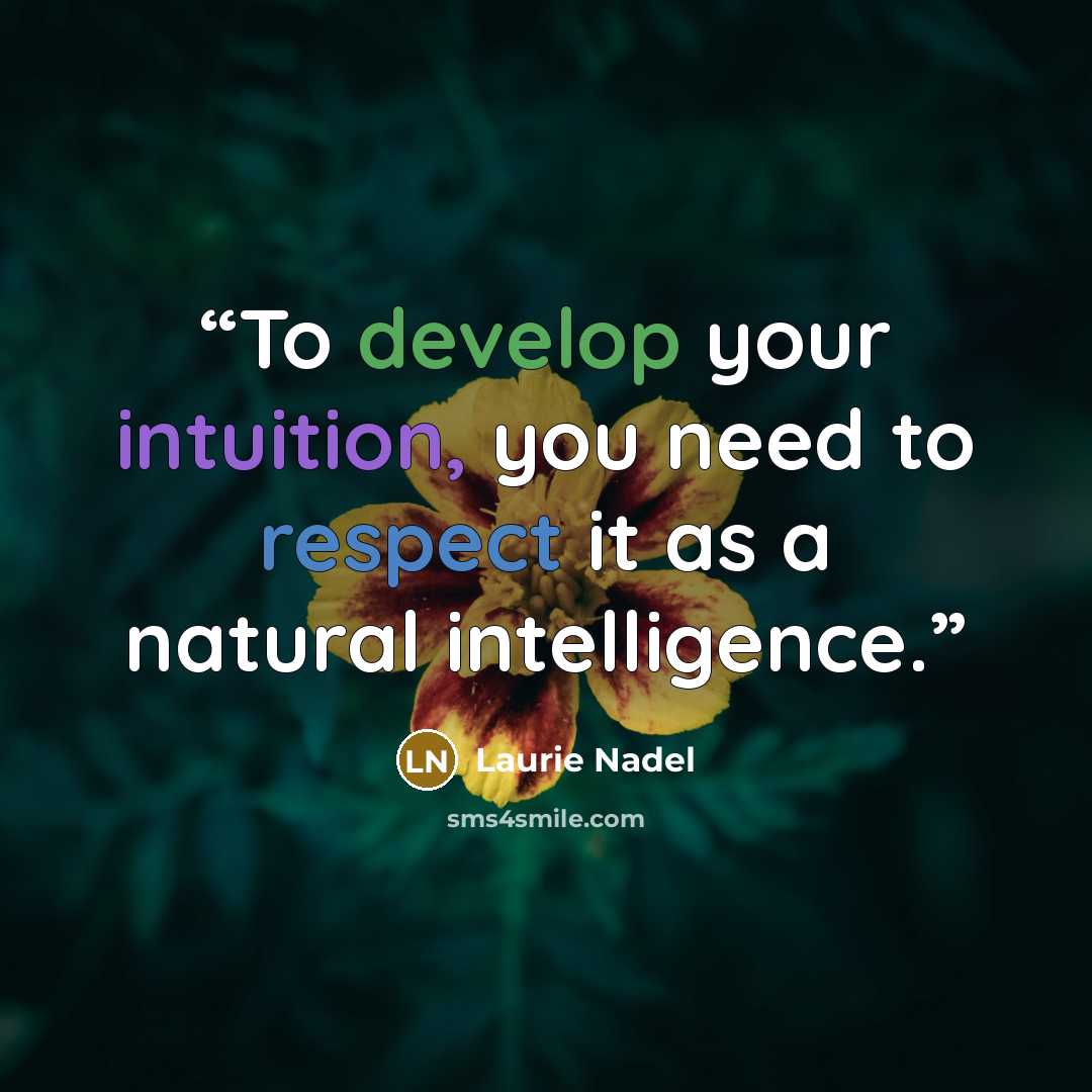 “To develop your intuition, you need to respect it as a natural intelligence.” quote by Laurie Nadel