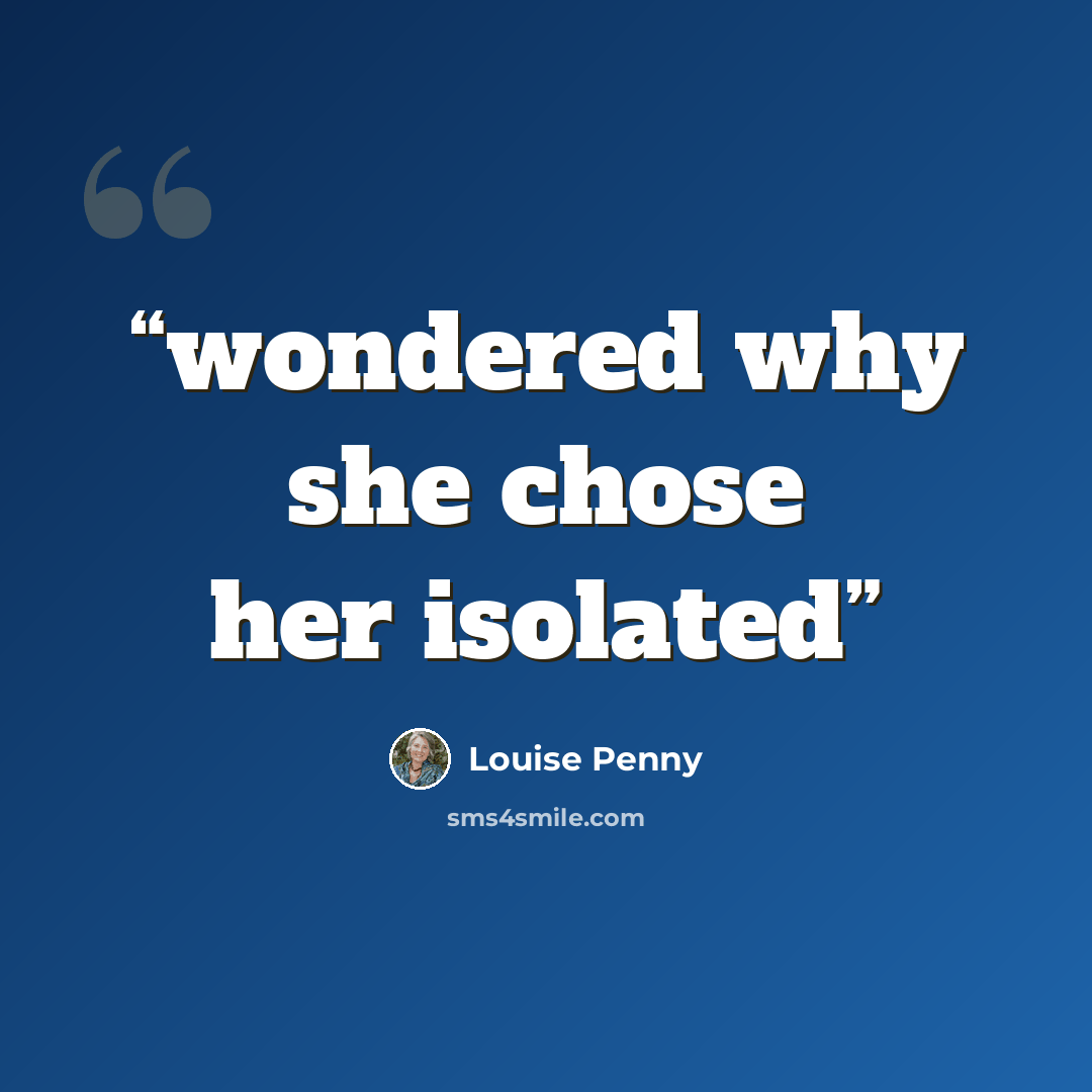 “wondered why she chose her isolated” quote by Louise Penny
