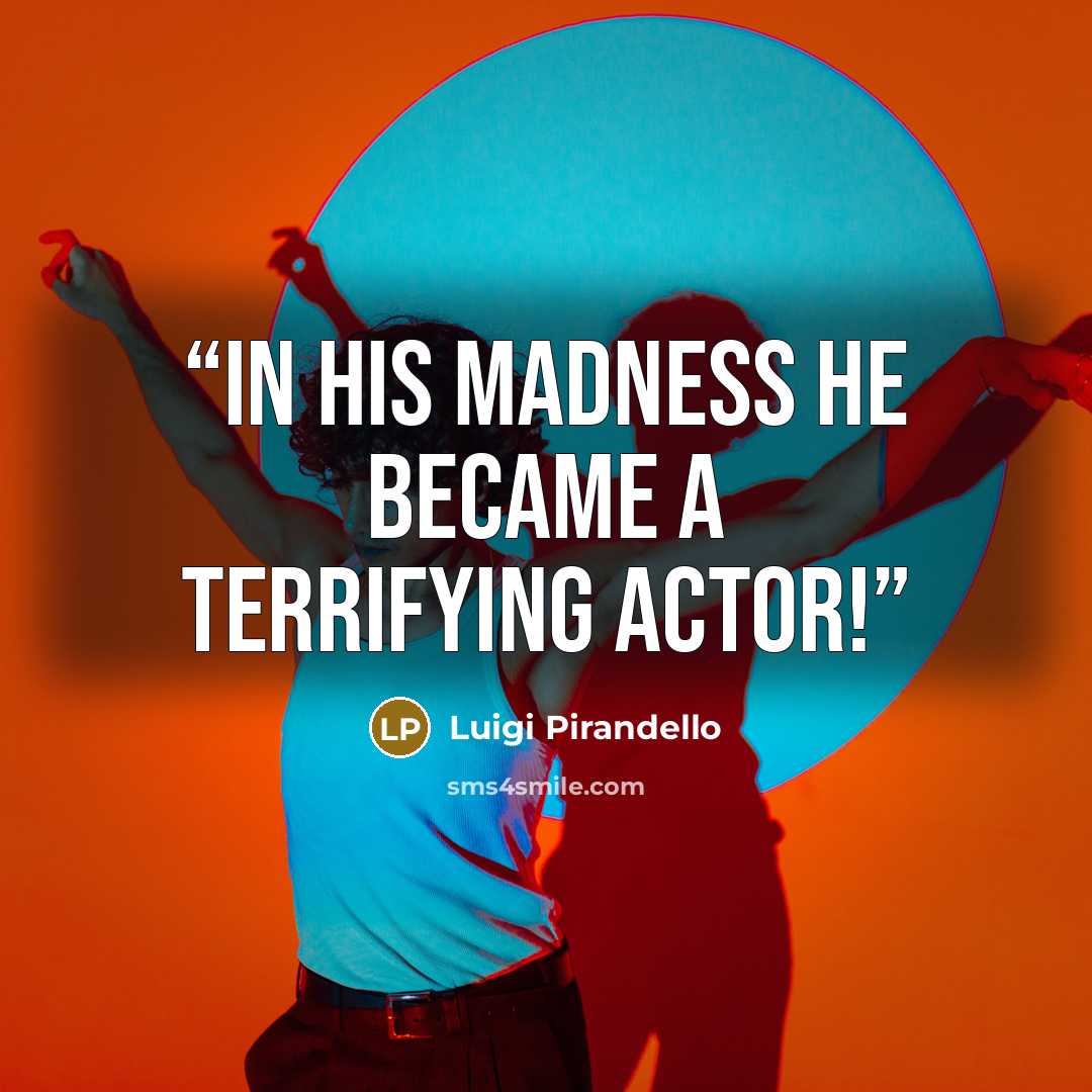 “In his madness he became a terrifying actor!” quote by Luigi Pirandello