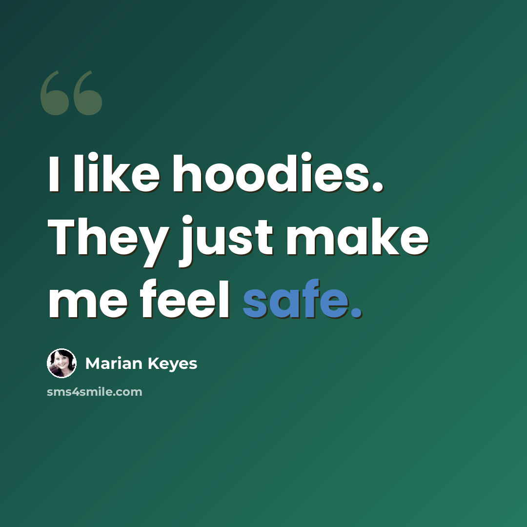 “I like hoodies. They just make me feel safe.” quote by Marian Keyes
