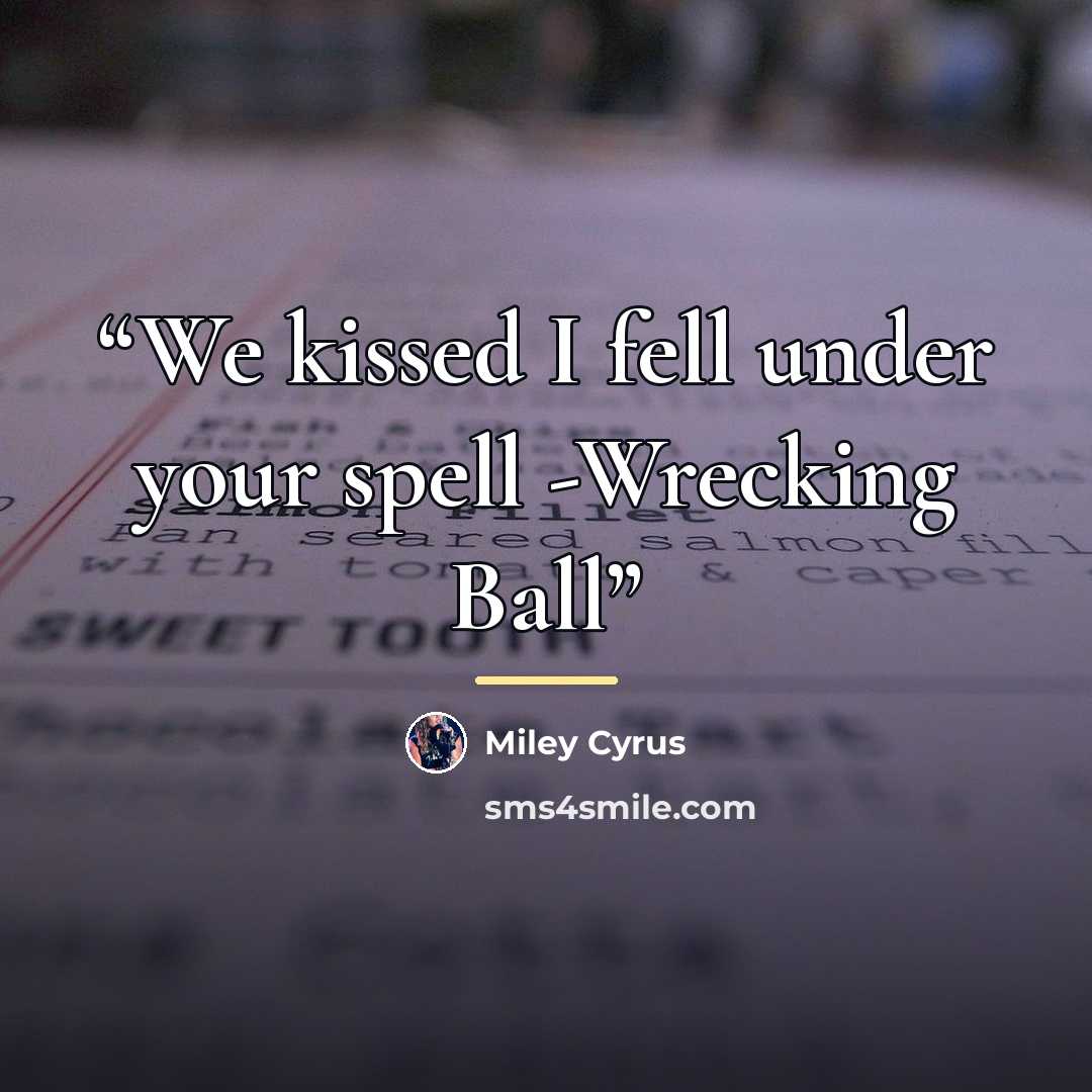 “We kissed I fell under your spell -Wrecking Ball” quote by Miley Cyrus