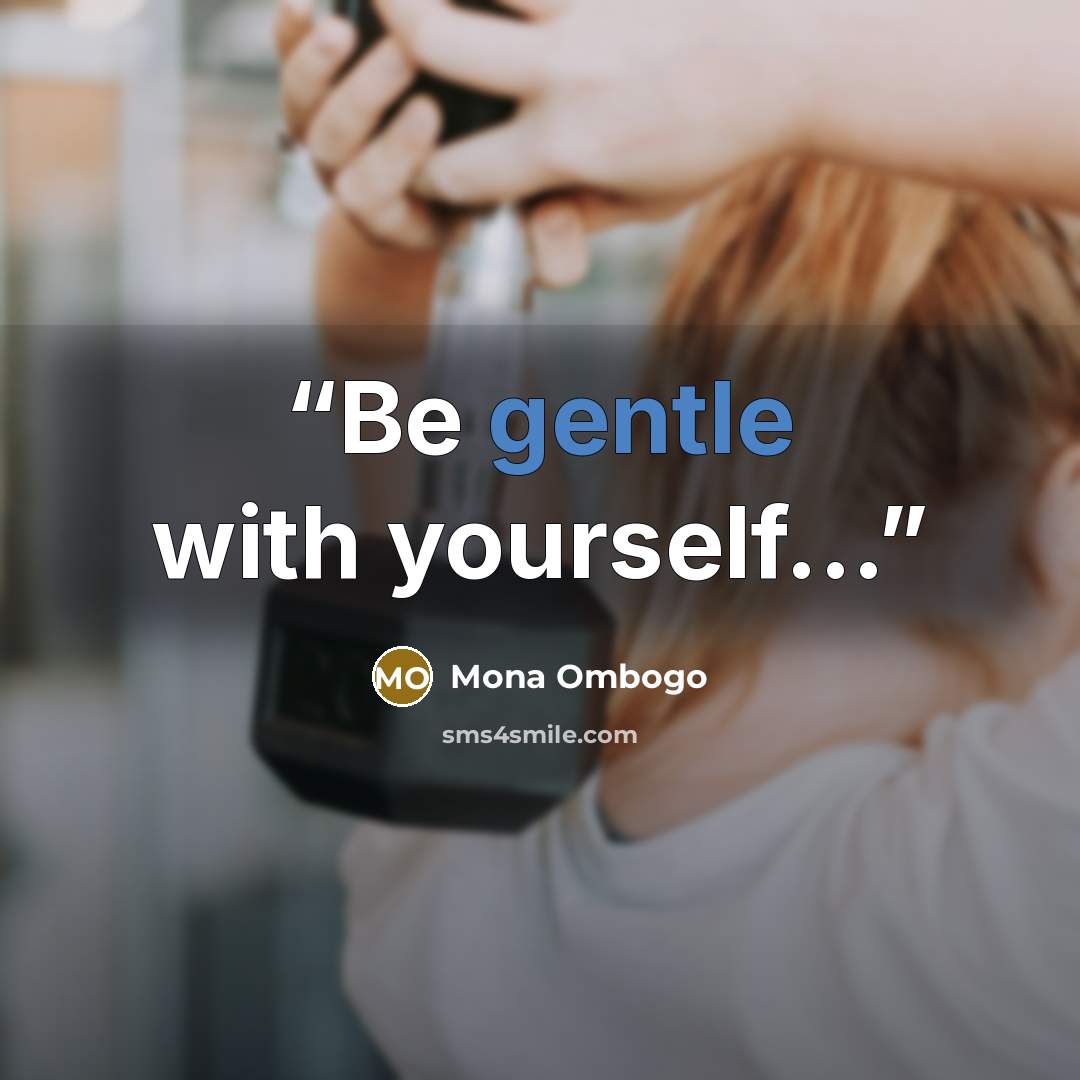 “Be gentle with yourself...” quote by Mona Ombogo