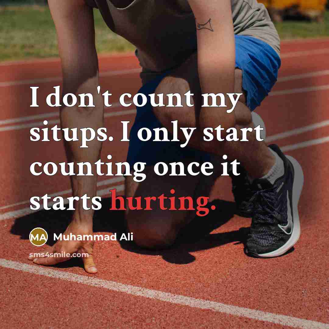 “I don't count my situps. I only start counting once it starts hurting.” quote by Muhammad Ali