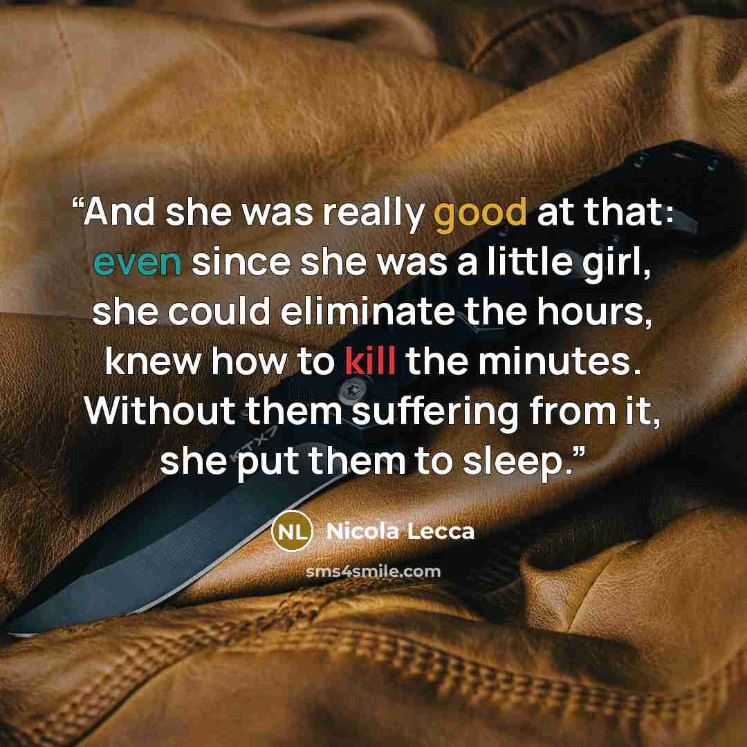 “And she was really good at that: even since she was a little girl, she could eliminate the hours, knew how to kill the minutes. Without them suffering from it, she put them to sleep.” quote by Nicola Lecca