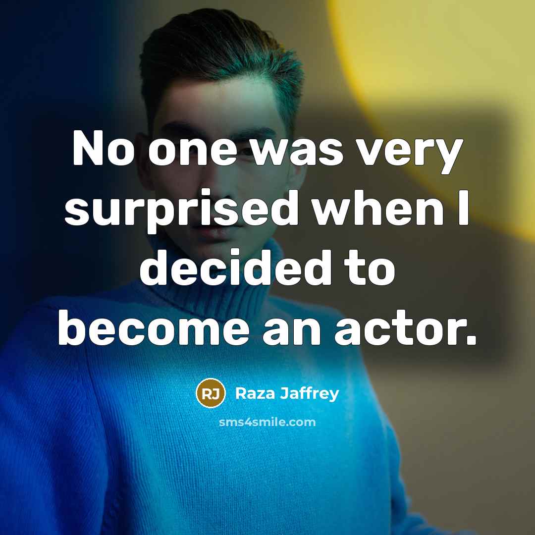 “No one was very surprised when I decided to become an actor.” quote by Raza Jaffrey