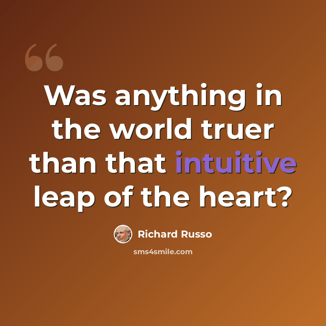 “Was anything in the world truer than that intuitive leap of the heart?” quote by Richard Russo