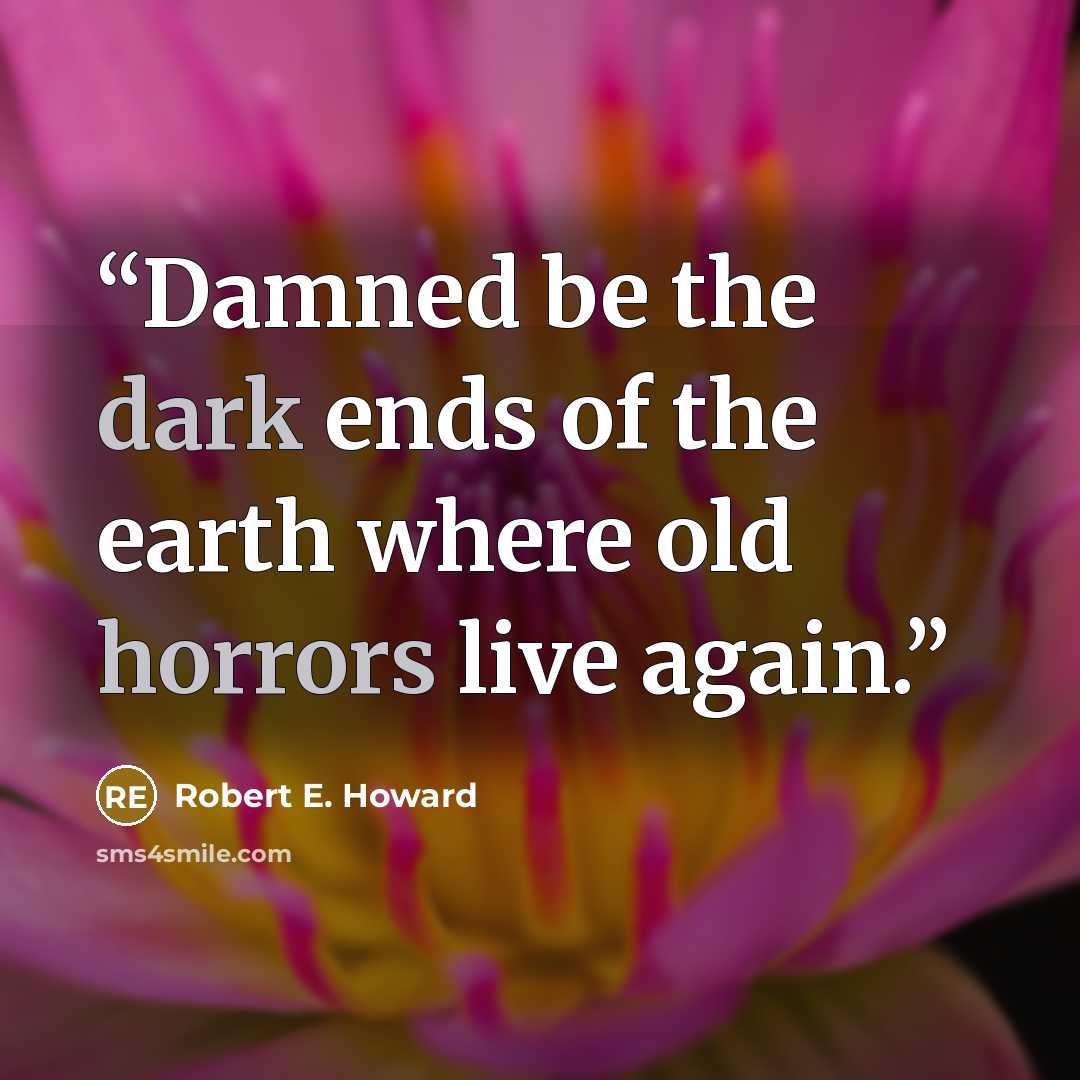 “Damned be the dark ends of the earth where old horrors live again.” quote by Robert E. Howard