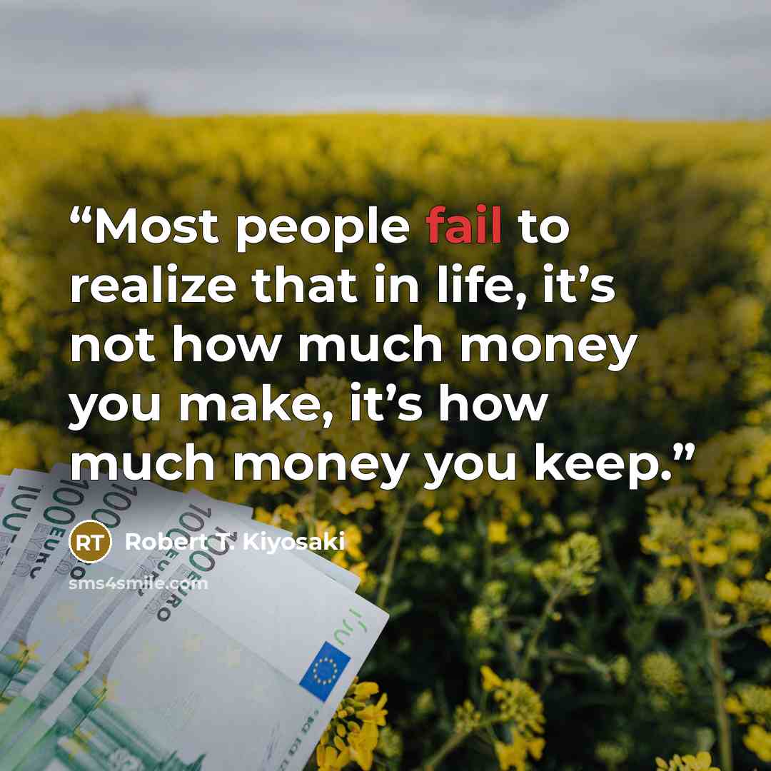 “Most people fail to realize that in life, it’s not how much money you make, it’s how much money you keep.” quote by Robert T. Kiyosaki