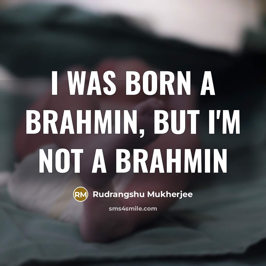 “I was born a Brahmin, but I'm not a Brahmin” quote by Rudrangshu Mukherjee