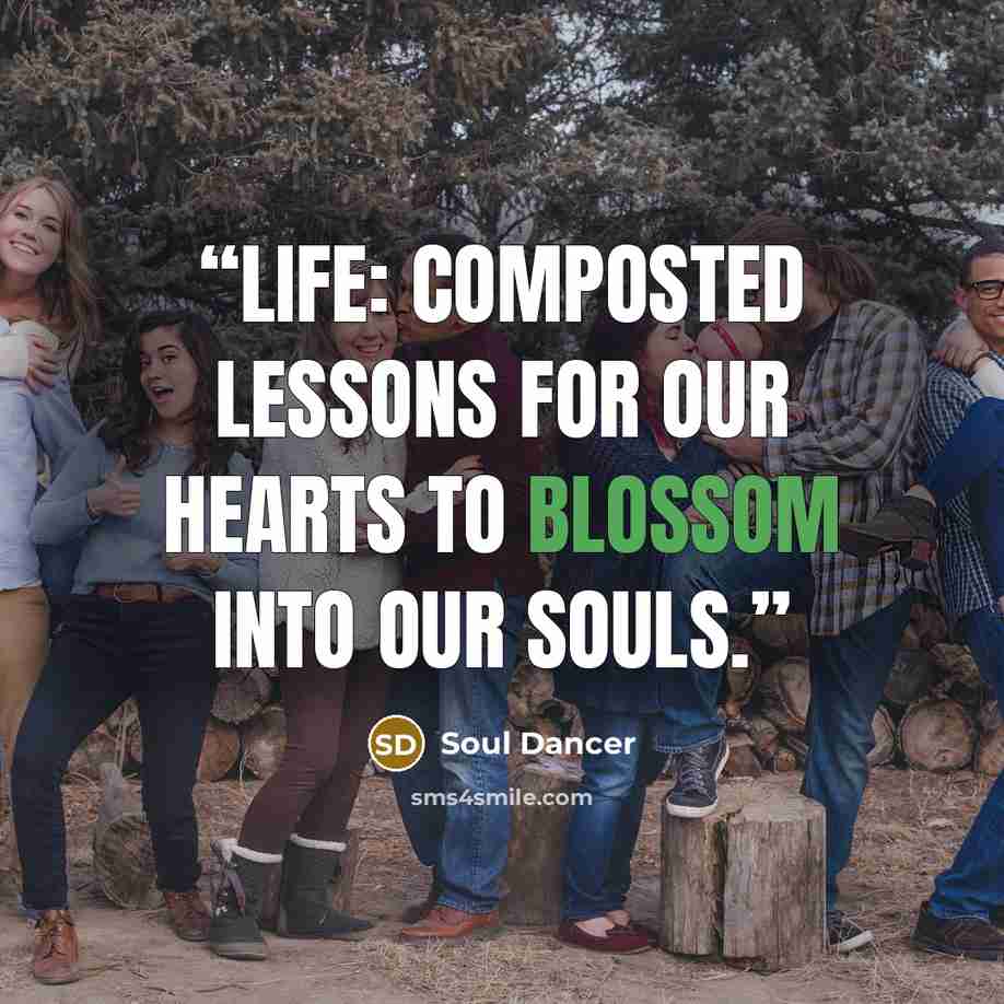 “Life: composted lessons for our hearts to blossom into our souls.” quote by Soul Dancer