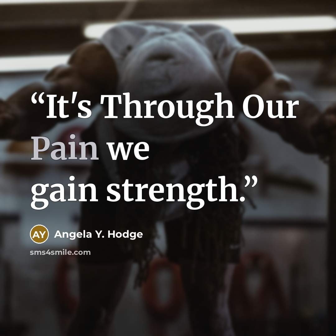 “It's Through Our Pain we gain strength.” quote by Angela Y. Hodge