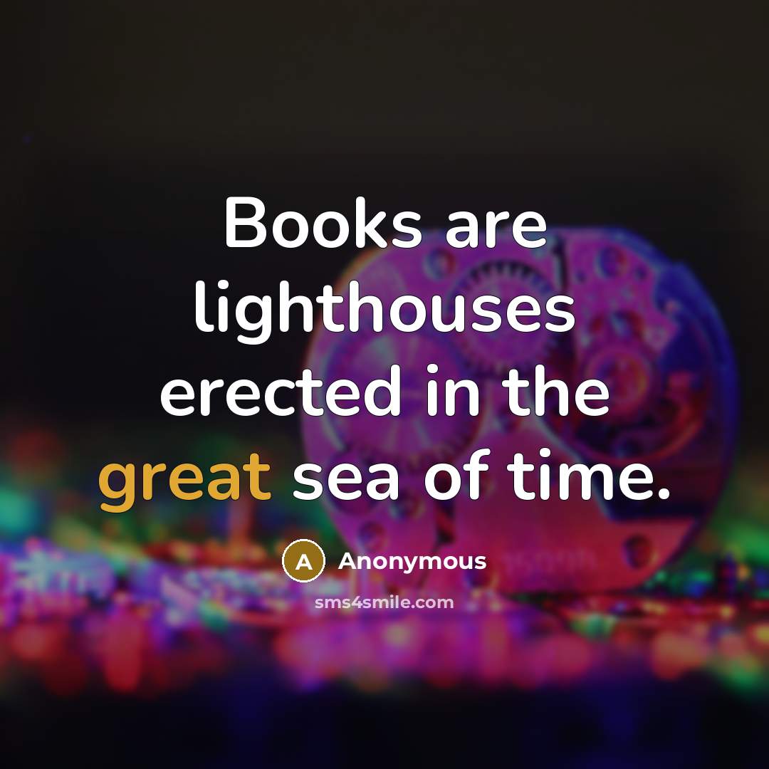 “Books are lighthouses erected in the great sea of time.” quote by Anonymous
