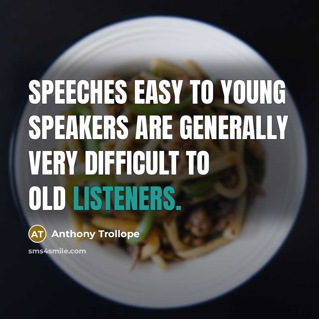 “Speeches easy to young speakers are generally very difficult to old listeners.” quote by Anthony Trollope