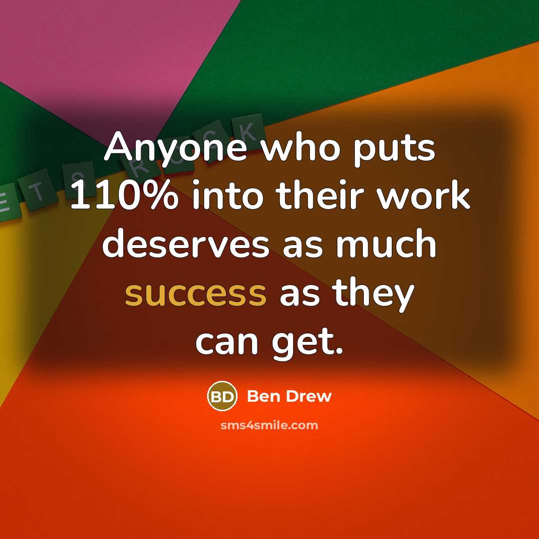 “Anyone who puts 110% into their work deserves as much success as they can get.” quote by Ben Drew