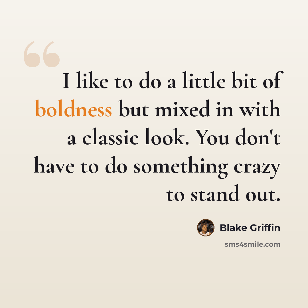 “I like to do a little bit of boldness but mixed in with a classic look. You don't have to do something crazy to stand out.” quote by Blake Griffin