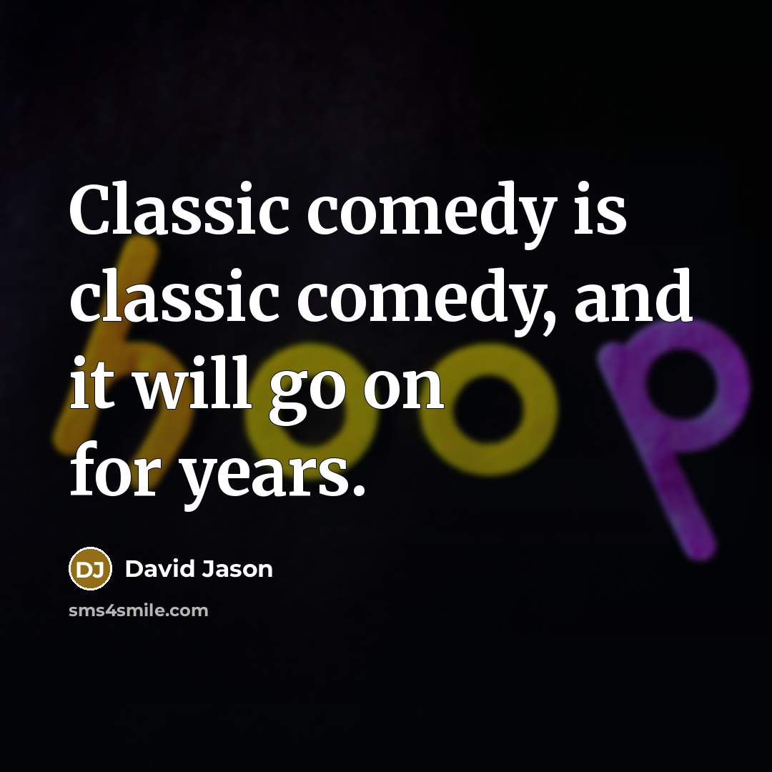 “Classic comedy is classic comedy, and it will go on for years.” quote by David Jason