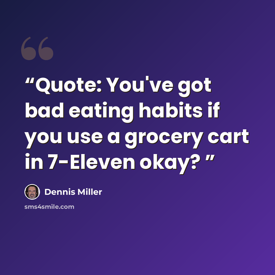 “Quote: You've got bad eating habits if you use a grocery cart in 7-Eleven okay?” quote by Dennis Miller