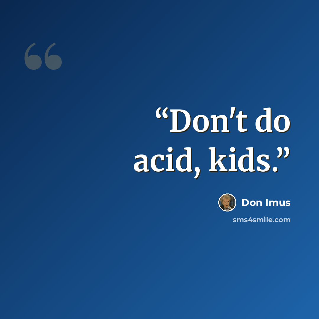 “Don't do acid, kids.” quote by Don Imus