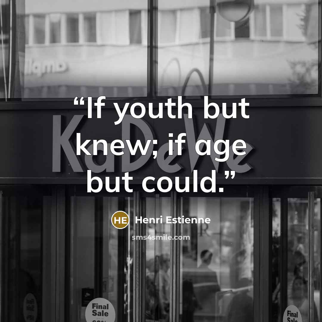 “If youth but knew; if age but could.” quote by Henri Estienne