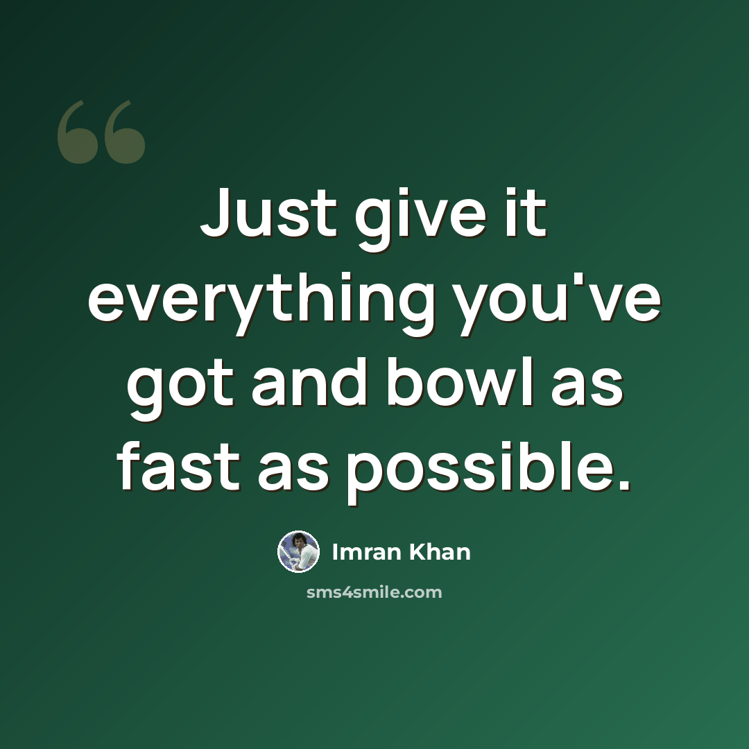 “Just give it everything you've got and bowl as fast as possible.” quote by Imran Khan