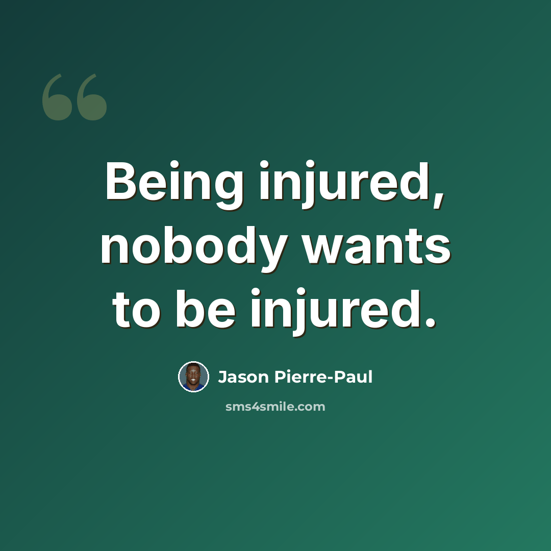 “Being injured, nobody wants to be injured.” quote by Jason Pierre-Paul