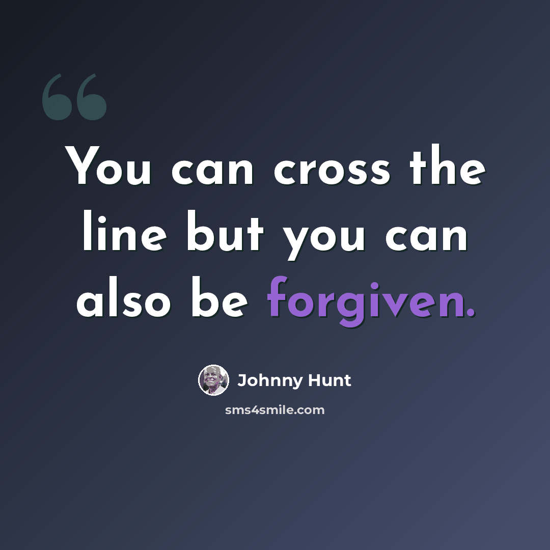 “You can cross the line but you can also be forgiven.” quote by Johnny Hunt