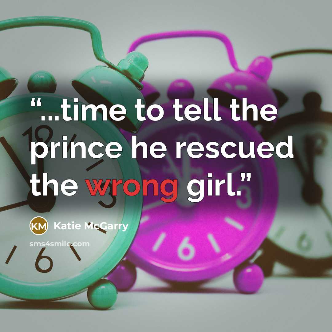 “...time to tell the prince he rescued the wrong girl.” quote by Katie McGarry