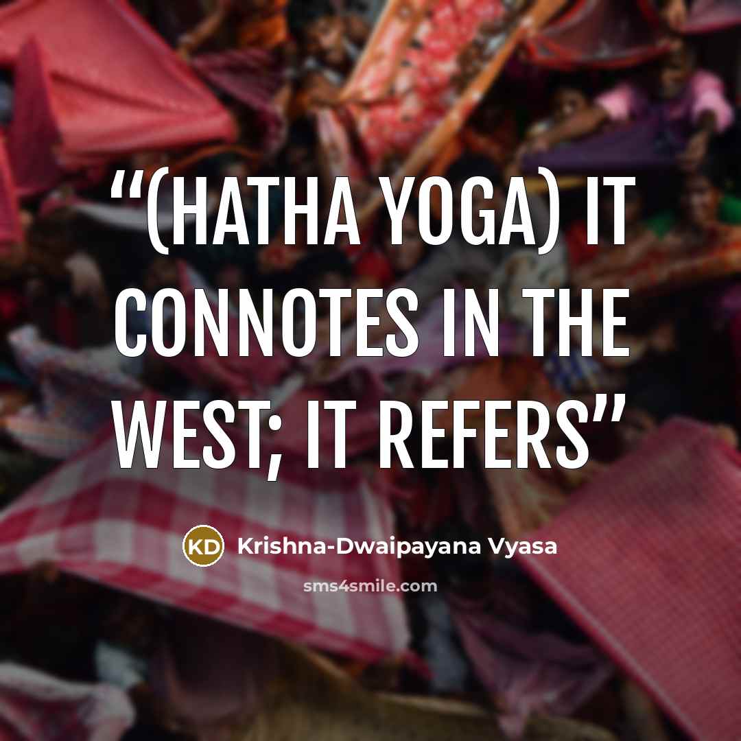 “(hatha yoga) it connotes in the West; it refers” quote by Krishna-Dwaipayana Vyasa