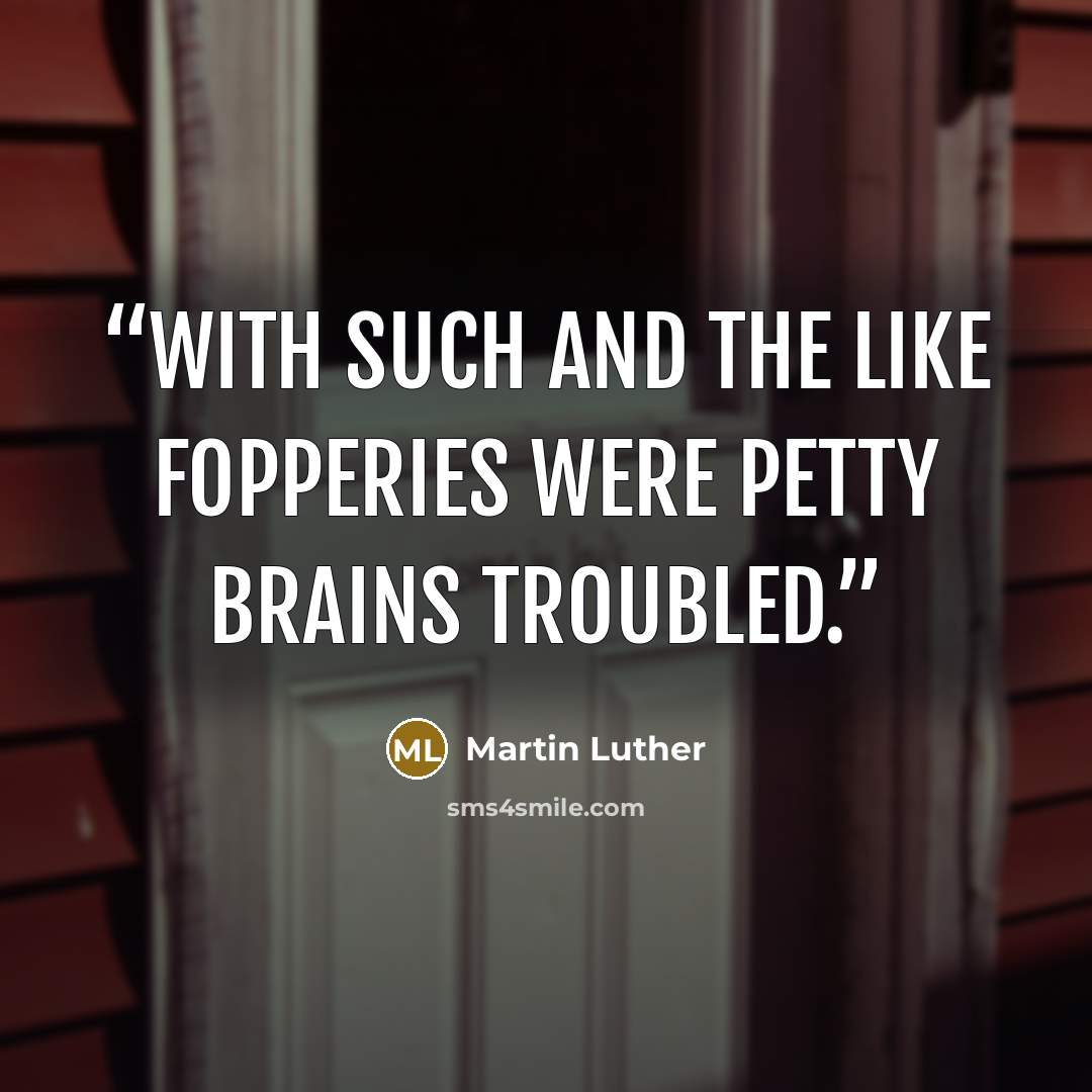 “With such and the like fopperies were petty brains troubled.” quote by Martin Luther