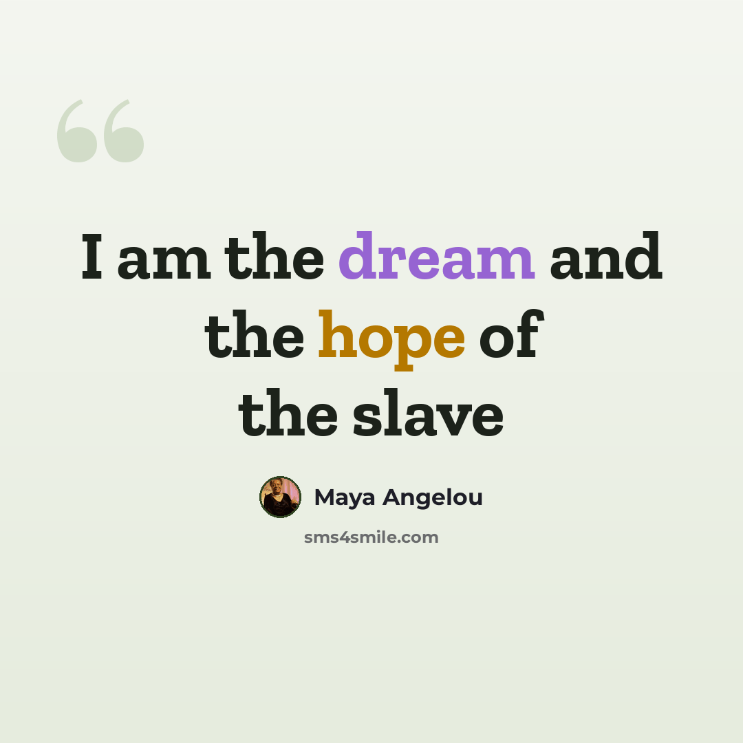 “I am the dream and the hope of the slave” quote by Maya Angelou