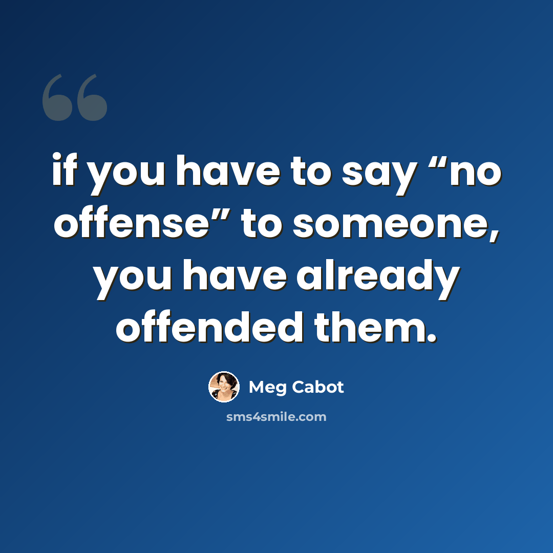 “if you have to say “no offense” to someone, you have already offended them.” quote by Meg Cabot