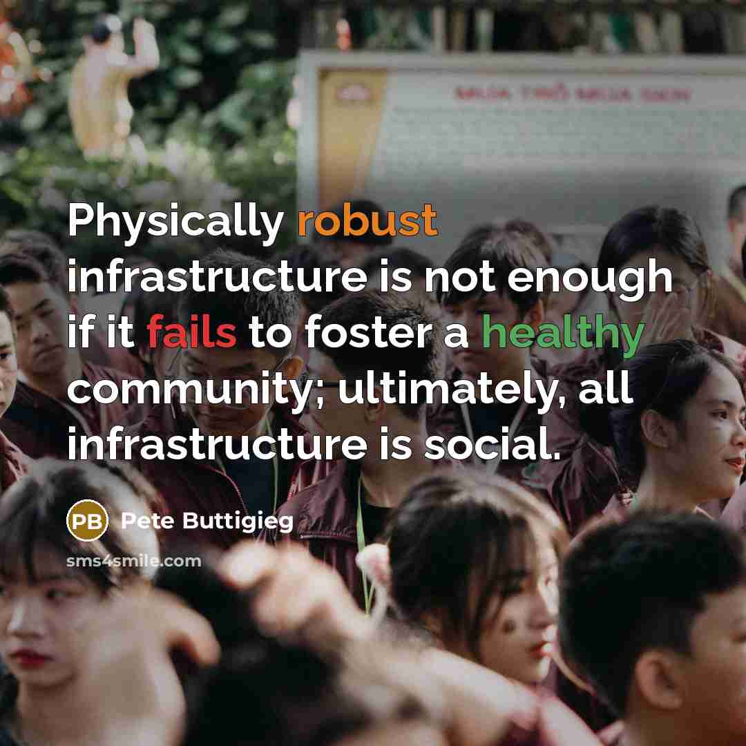 “Physically robust infrastructure is not enough if it fails to foster a healthy community; ultimately, all infrastructure is social.” quote by Pete Buttigieg