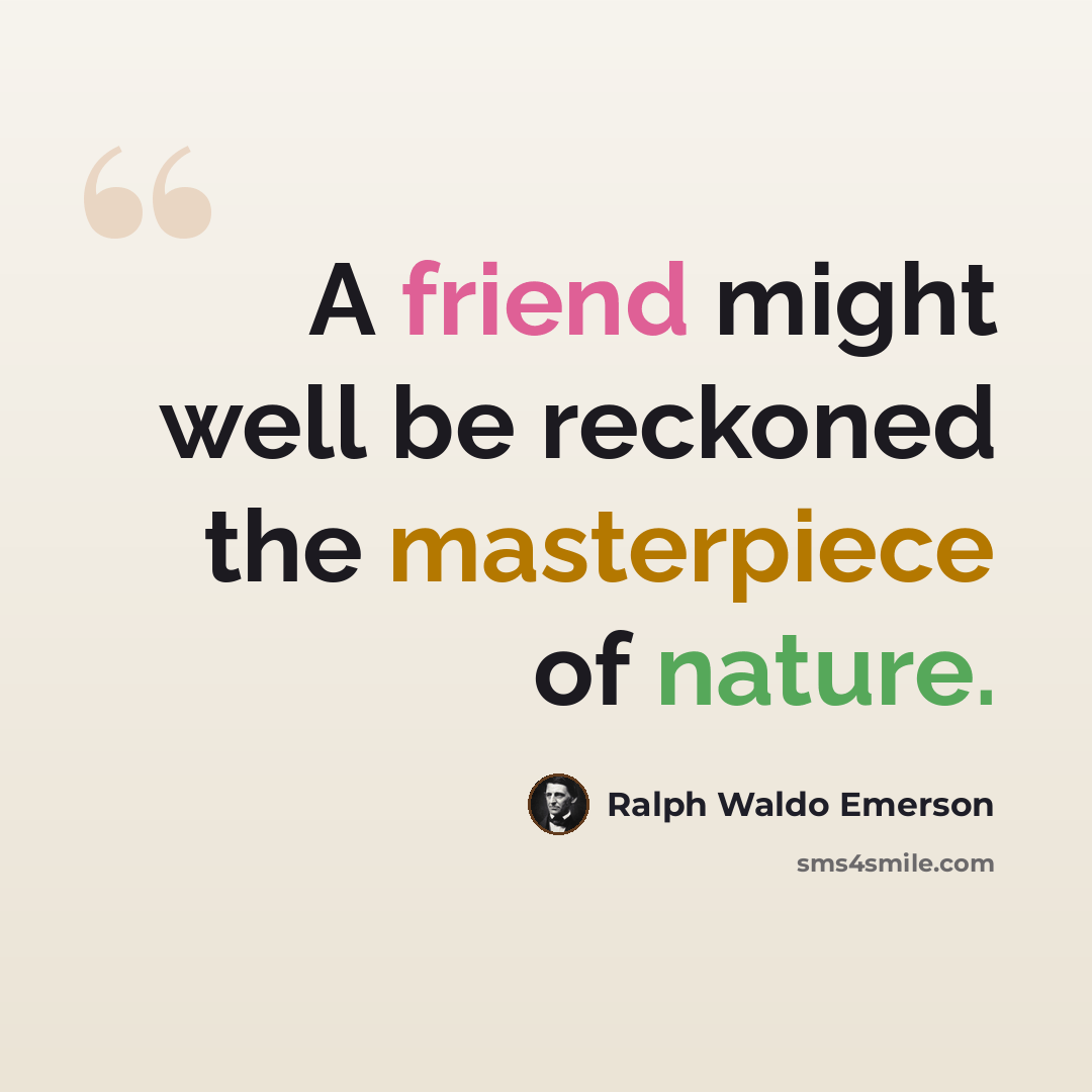 “A friend might well be reckoned the masterpiece of nature.” quote by Ralph Waldo Emerson