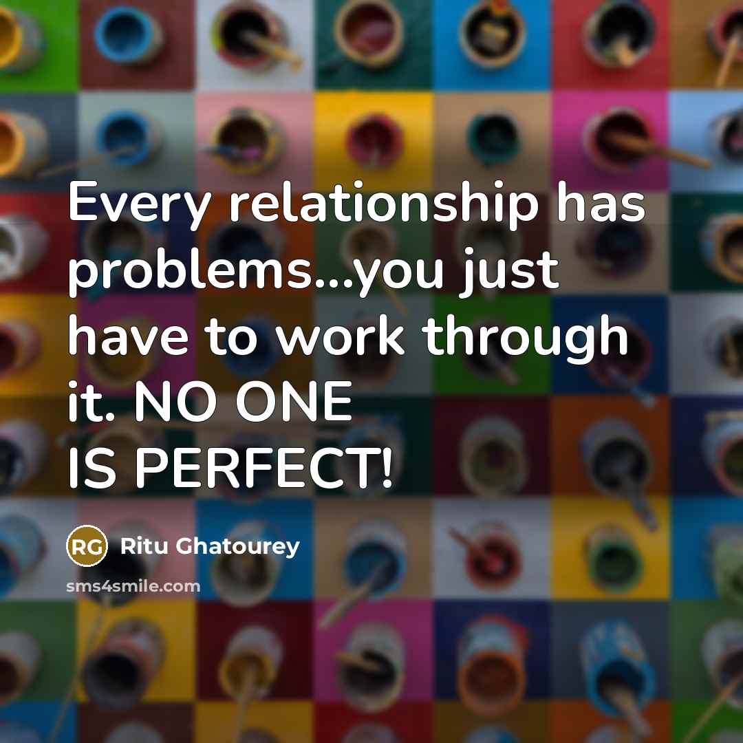 “Every relationship has problems...you just have to work through it. NO ONE IS PERFECT!” quote by Ritu Ghatourey